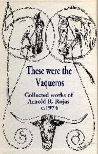 "These Were the Vaqueros" Collected Works of Arnold R. Rojas c1974